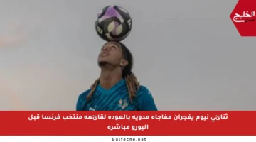 ثنائي نيوم يفجران مفاجأة مدوية بالعودة لقائمة منتخب فرنسا قبل اليورو مباشرة